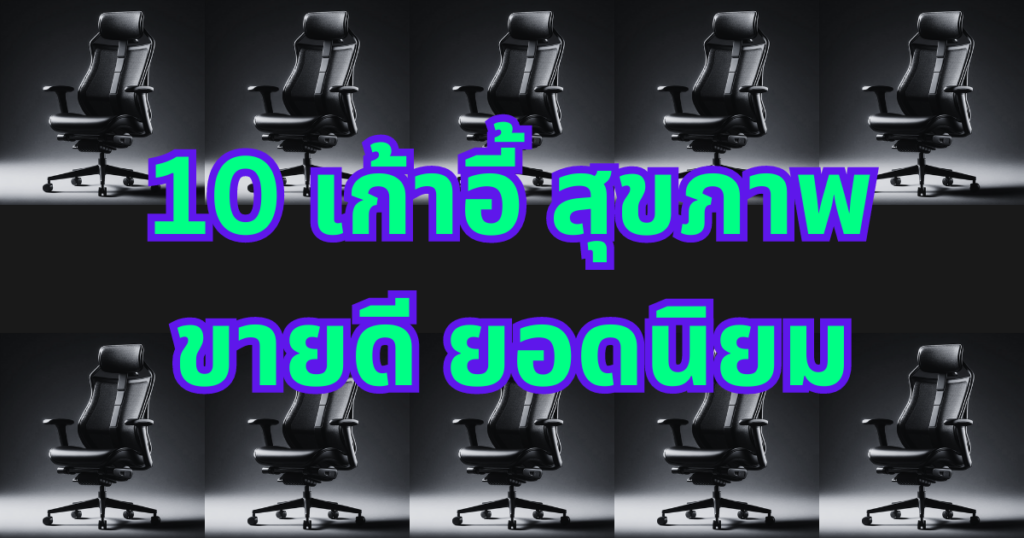 10 เก้าอี้ สุขภาพขายดี ยอดนิยมในไทย ปี 2024 – นั่งสบาย ลดปวดหลัง เพิ่มประสิทธิภาพการทำงาน